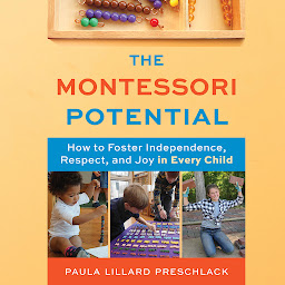 Icon image The Montessori Potential: How to Foster Independence, Respect, and Joy in Every Child