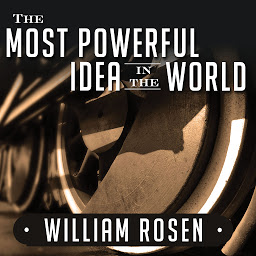 Obraz ikony: The Most Powerful Idea in the World: A Story of Steam, Industry, and Invention