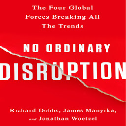 Symbolbild für No Ordinary Disruption: The Four Global Forces Breaking All the Trends
