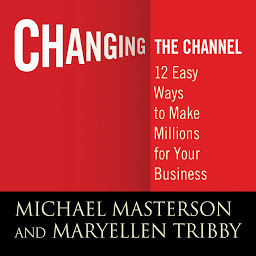 Icon image Changing the Channel: 12 Easy Ways to Make Millions for Your Business