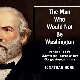 Icon image The Man Who Would Not Be Washington