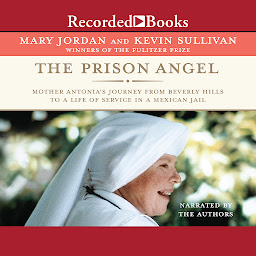 Icon image The Prison Angel: Mother Antonia's Journey from Beverly Hills to a Life of Service in a Mexican Jail