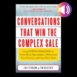 Obrázek ikony Conversations That Win the Complex Sale: Using Power Messaging to Create More Opportunities, Differentiate your Solutions, and Close More Deals