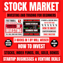 Icon image Stock Market Investing And Trading For Beginners 3 Books In 1: How To Invest In Stocks, Index Funds, Oil, Gold, Bonds, Startup Businesses & Venture Deals