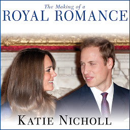 Icon image The Making of a Royal Romance: William, Kate, and Harry--A Look Behind the Palace Walls