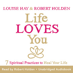 Icon image Life Loves You: 7 Spiritual Practices to Heal Your Life