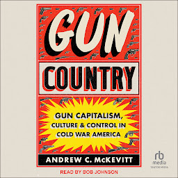 Imagen de icono Gun Country: Gun Capitalism, Culture, and Control in Cold War America