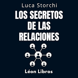 Obraz ikony: Los Secretos De Las Relaciones: ￼Construya Conexiones Sólidas Y Duraderas