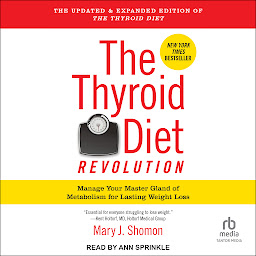 Icon image The Thyroid Diet Revolution: Manage Your Master Gland of Metabolism for Lasting Weight Loss