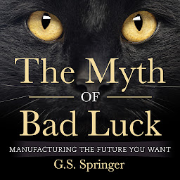 Imagen de icono The Myth of Bad Luck: Manufacturing The Future You Want