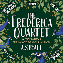 Obraz ikony: The Frederica Quartet: The Virgin in the Garden, Still Life, Babel Tower & A Whistling Woman: A BBC Radio 4 full-cast dramatisation plus selected short stories