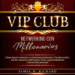 Obraz ikony: Vip Club - Networking con millonarios: Cómo hacer contactos y conexiones poderosas. Circulo Social y red de contactos millonarios. Éxito, emprendimiento y desarrollo personal