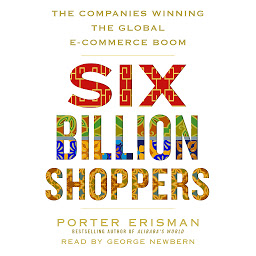 Icon image Six Billion Shoppers: The Companies Winning the Global E-Commerce Boom