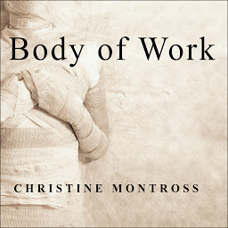 Icon image Body of Work: Meditations on Mortality from the Human Anatomy Lab