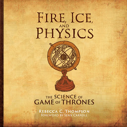 Icon image Fire, Ice, and Physics: The Science of Game of Thrones