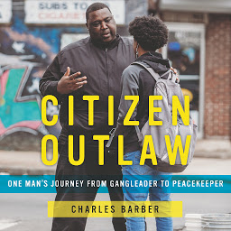 Icon image Citizen Outlaw: One Man’s Journey from Gangleader to Peacekeeper