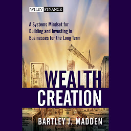 Icon image Wealth Creation: A Systems Mindset for Building and Investing in Businesses for the Long Term