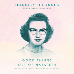 Icon image Good Things Out of Nazareth: The Uncollected Letters of Flannery O'Connor and Friends