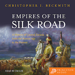 Icon image Empires of the Silk Road: A History of Central Eurasia from the Bronze Age to the Present