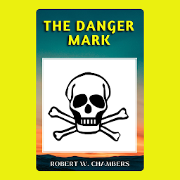 Icon image THE DANGER MARK: The Danger Mark: A Tale of Love and Deception by Robert W. Chambers
