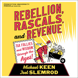 Icon image Rebellion, Rascals, and Revenue: Tax Follies and Wisdom through the Ages