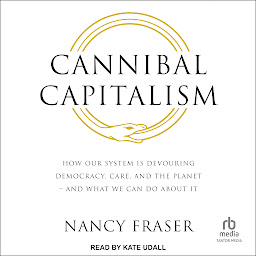 Obraz ikony: Cannibal Capitalism: How our System is Devouring Democracy, Care, and the Planet – and What We Can Do About It