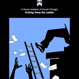 Icon image A Macat Analysis of Ha-Joon Chang's Kicking Away the Ladder: Development Strategy in Historical Perspective