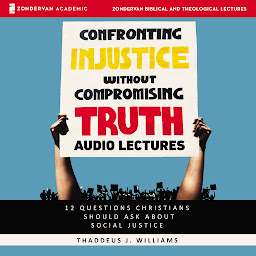 Icon image Confronting Injustice without Compromising Truth: Audio Lectures: 12 Questions Christians Should Ask About Social Justice