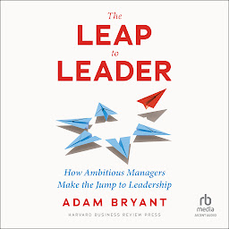 Icon image The Leap to Leader: How Ambitious Managers Make the Jump to Leadership