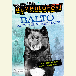 Icon image Balto and the Great Race (Totally True Adventures): How a Sled Dog Saved the Children of Nome