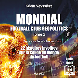 Obraz ikony: Mondial : Football Club Geopolitics - Tome 2: 22 histoires insolites sur la coupe du monde de football - Essais - documents