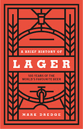 Icon image A Brief History of Lager: 500 Years of the World's Favourite Beer