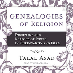 Icon image Genealogies of Religion: Discipline and Reasons of Power in Christianity and Islam