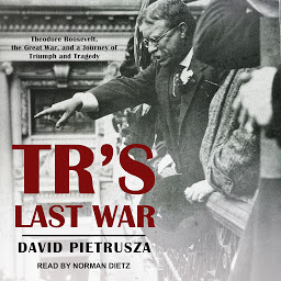 Obrázek ikony TR's Last War: Theodore Roosevelt, the Great War, and a Journey of Triumph and Tragedy