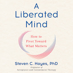 Icon image A Liberated Mind: How to Pivot Toward What Matters