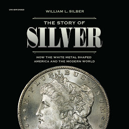 Icon image The Story of Silver: How the White Metal Shaped America and the Modern World