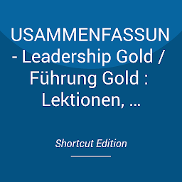 Obraz ikony: ZUSAMMENFASSUNG - Leadership Gold / Führung Gold : Lektionen, die ich aus einem ganzen Leben als Führungskraft gelernt habe von John C. Maxwell