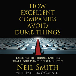 Imagen de icono How Excellent Companies Avoid Dumb Things: Breaking the 8 Hidden Barriers that Plague Even the Best Businesses
