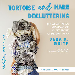 Tortoise and Hare Decluttering: The Whats, Whys, and Hows of Every Angle of Decluttering ikonjának képe