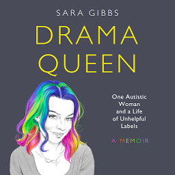 Icon image Drama Queen: One Autistic Woman and a Life of Unhelpful Labels: One Autistic Woman and a Life of Unhelpful Labels