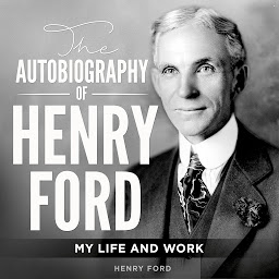 Icon image The Autobiography of Henry Ford: My Life and Work