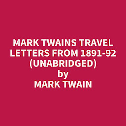 Icon image Mark Twains Travel Letters from 1891-92 (Unabridged): optional