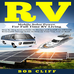 Imagen de icono RV: Mobile Solar Power for Full Time RV Living: Step by Step Instructions to Design and Install an Off Grid Renewable Energy Solar System on Your Van, Car or Boat