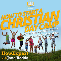 Obraz ikony: How To Start a Christian Day Camp: Your Step By Step Guide To Starting a Christian Day Camp