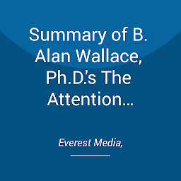 Icon image Summary of B. Alan Wallace, Ph.D.'s The Attention Revolution