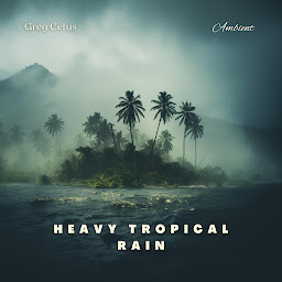 Icon image Heavy Tropical Rain: For Deep Meditation and Relaxation