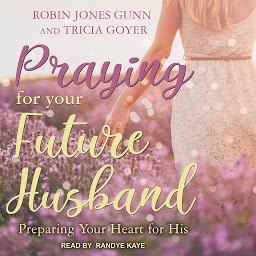 Icon image Praying for Your Future Husband: Preparing Your Heart for His
