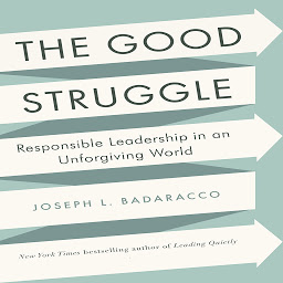 Icon image The Good Struggle: Responsible Leadership in an Unforgiving World