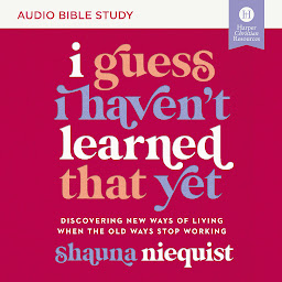 Icon image I Guess I Haven't Learned That Yet: Audio Bible Studies: Discovering New Ways of Living When the Old Ways Stop Working