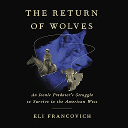 Icon image The Return of Wolves: An Iconic Predator's Struggle to Survive in the American West